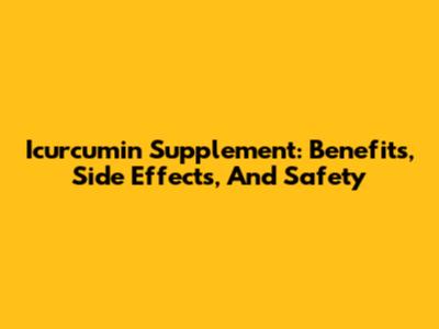 Icurcumin Supplement: Benefits, Side Effects, And Safety