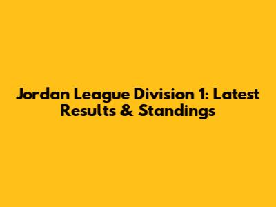 Jordan League Division 1: Latest Results & Standings