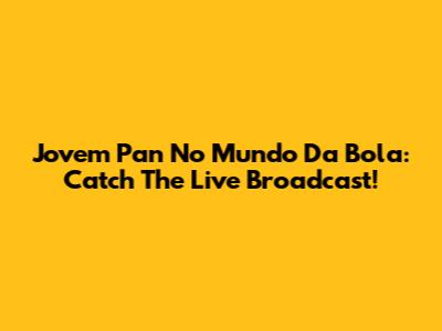 Jovem Pan No Mundo Da Bola: Catch The Live Broadcast!