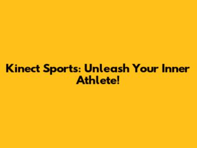 Kinect Sports: Unleash Your Inner Athlete!