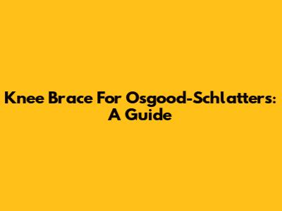 Knee Brace For Osgood-Schlatter's: A Guide