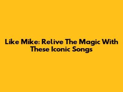 Like Mike: Relive The Magic With These Iconic Songs