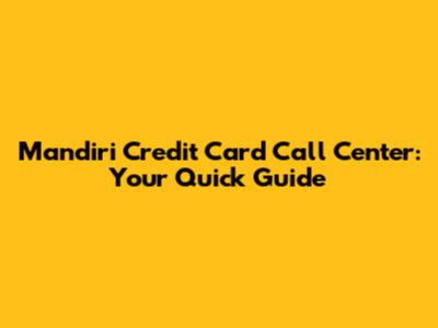 Mandiri Credit Card Call Center: Your Quick Guide