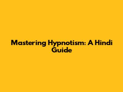 Mastering Hypnotism: A Hindi Guide