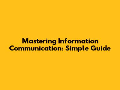 Mastering Information Communication: Simple Guide