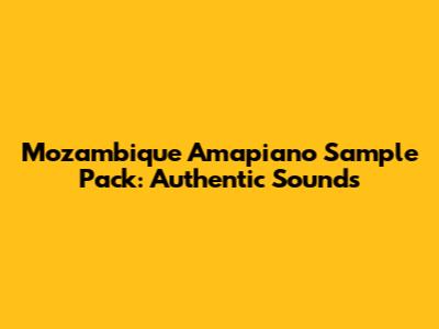 Mozambique Amapiano Sample Pack: Authentic Sounds