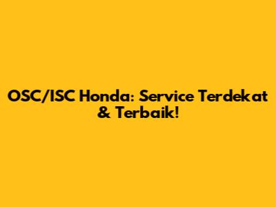 OSC/ISC Honda: Service Terdekat & Terbaik!