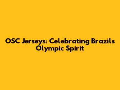 OSC Jerseys: Celebrating Brazil's Olympic Spirit