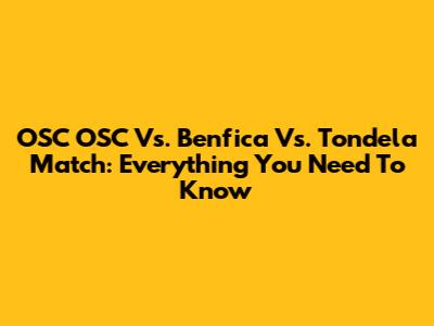 OSC OSC Vs. Benfica Vs. Tondela Match: Everything You Need To Know
