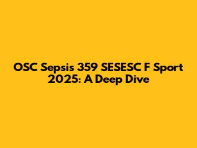 OSC Sepsis 359 SESESC F Sport 2025: A Deep Dive