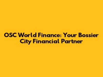OSC World Finance: Your Bossier City Financial Partner