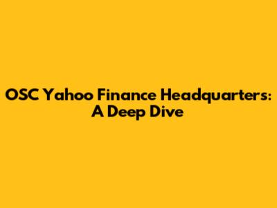 OSC Yahoo Finance Headquarters: A Deep Dive