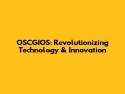 OSCGIOS: Revolutionizing Technology & Innovation
