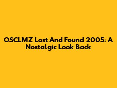 OSCLMZ Lost And Found 2005: A Nostalgic Look Back