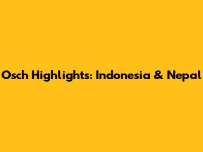 Osch Highlights: Indonesia & Nepal