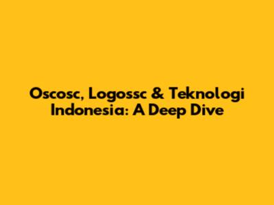 Oscosc, Logossc & Teknologi Indonesia: A Deep Dive
