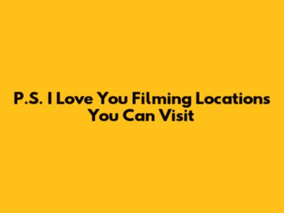 P.S. I Love You Filming Locations You Can Visit