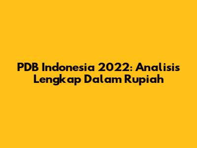 PDB Indonesia 2022: Analisis Lengkap Dalam Rupiah