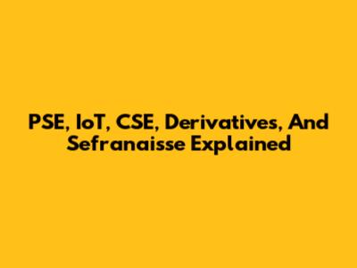 PSE, IoT, CSE, Derivatives, And Sefranaisse Explained