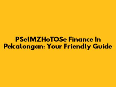 PSelMZHoTOSe Finance In Pekalongan: Your Friendly Guide