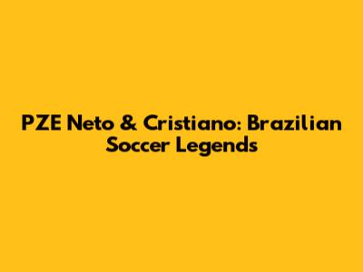 PZE Neto & Cristiano: Brazilian Soccer Legends