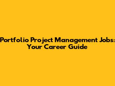 Portfolio Project Management Jobs: Your Career Guide