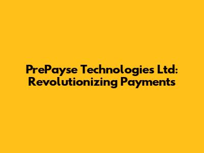PrePayse Technologies Ltd: Revolutionizing Payments