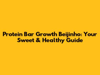 Protein Bar Growth Beijinho: Your Sweet & Healthy Guide