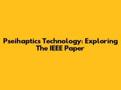Pseihaptics Technology: Exploring The IEEE Paper
