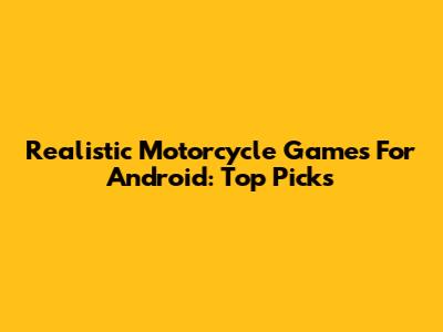 Realistic Motorcycle Games For Android: Top Picks