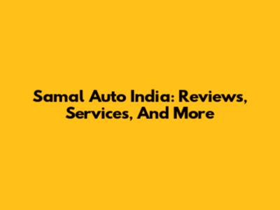 Samal Auto India: Reviews, Services, And More