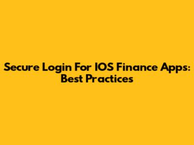 Secure Login For IOS Finance Apps: Best Practices