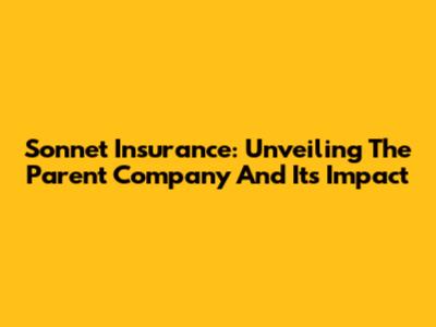 Sonnet Insurance: Unveiling The Parent Company And Its Impact