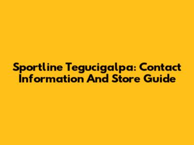 Sportline Tegucigalpa: Contact Information And Store Guide