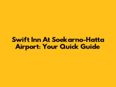 Swift Inn At Soekarno-Hatta Airport: Your Quick Guide