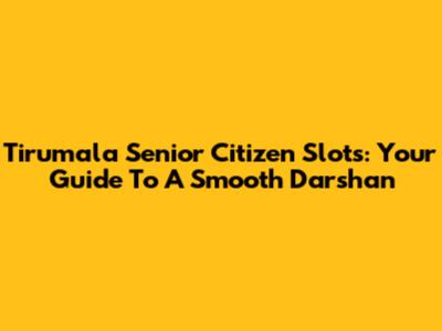 Tirumala Senior Citizen Slots: Your Guide To A Smooth Darshan