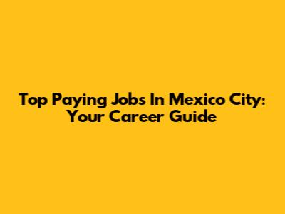 Top Paying Jobs In Mexico City: Your Career Guide