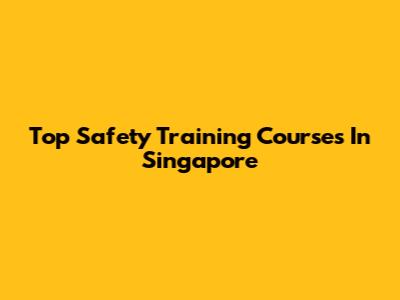 Top Safety Training Courses In Singapore