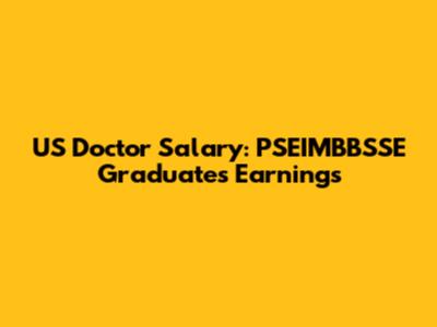 US Doctor Salary: PSEIMBBSSE Graduates' Earnings