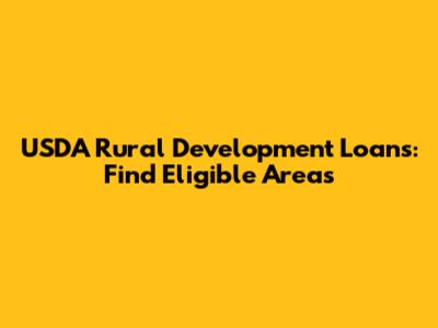 USDA Rural Development Loans: Find Eligible Areas