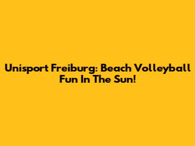 Unisport Freiburg: Beach Volleyball Fun In The Sun!