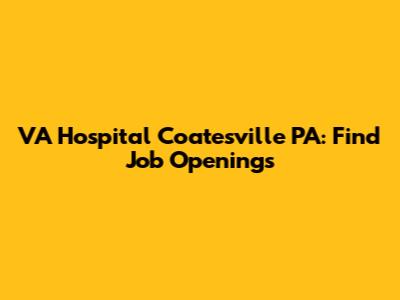 VA Hospital Coatesville PA: Find Job Openings