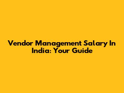Vendor Management Salary In India: Your Guide