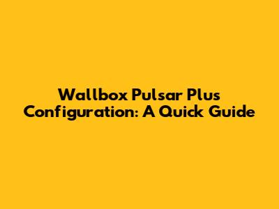 Wallbox Pulsar Plus Configuration: A Quick Guide