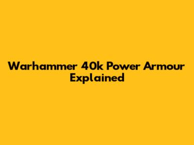 Warhammer 40k Power Armour Explained