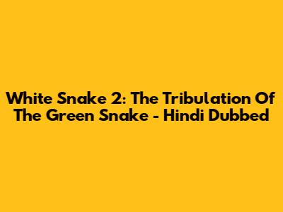 White Snake 2: The Tribulation Of The Green Snake - Hindi Dubbed
